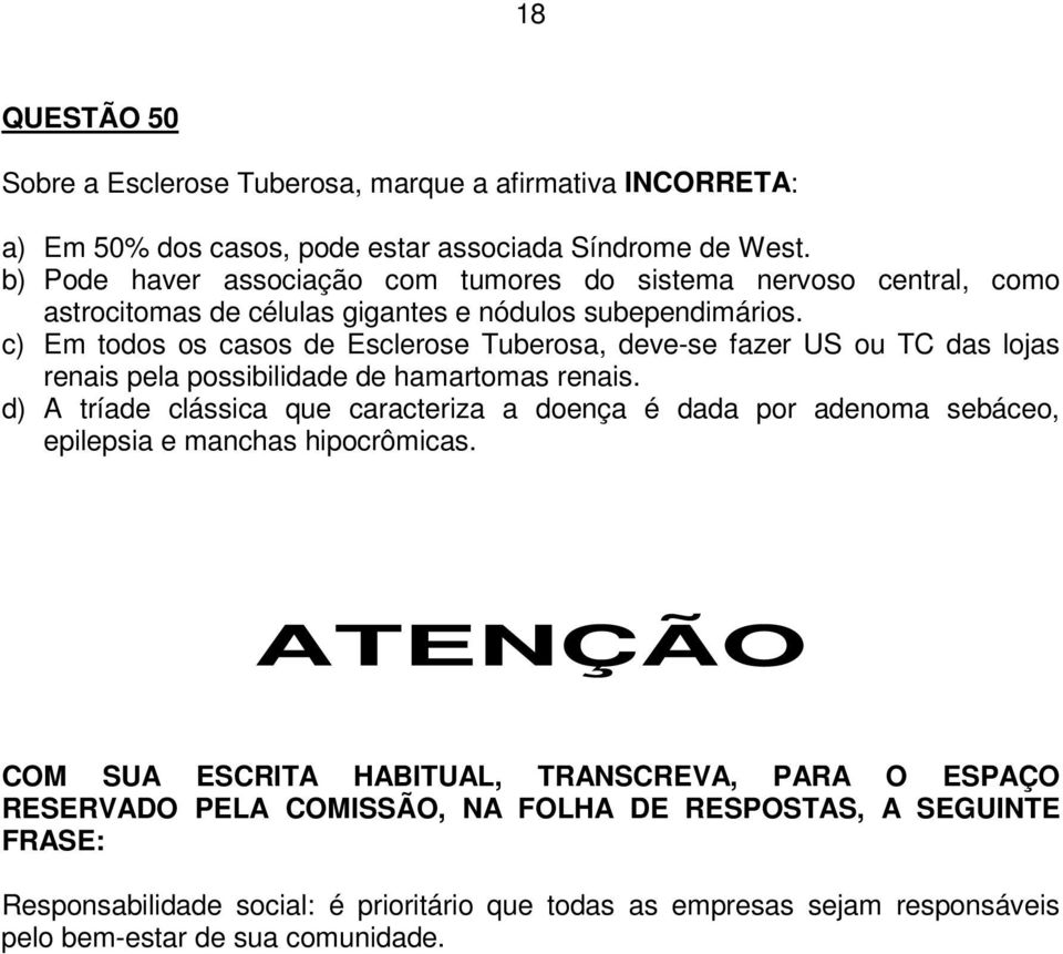 c) Em todos os casos de Esclerose Tuberosa, deve-se fazer US ou TC das lojas renais pela possibilidade de hamartomas renais.