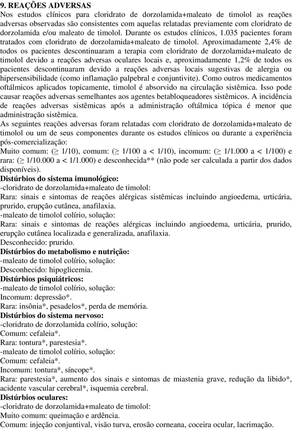 Aproximadamente 2,4% de todos os pacientes descontinuaram a terapia com cloridrato de dorzolamida+maleato de timolol devido a reações adversas oculares locais e, aproximadamente 1,2% de todos os