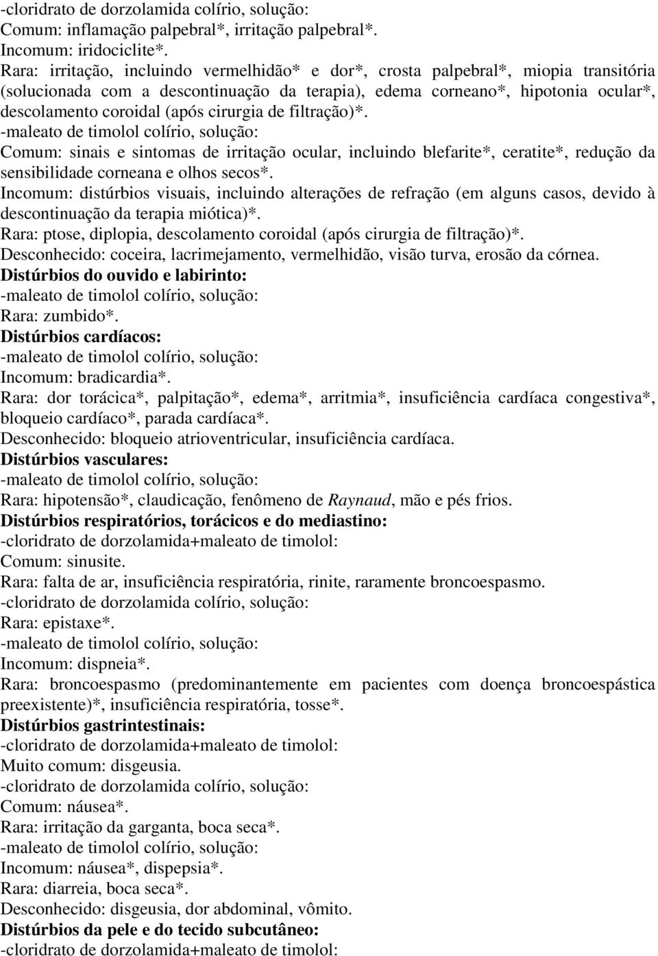 cirurgia de filtração)*. Comum: sinais e sintomas de irritação ocular, incluindo blefarite*, ceratite*, redução da sensibilidade corneana e olhos secos*.