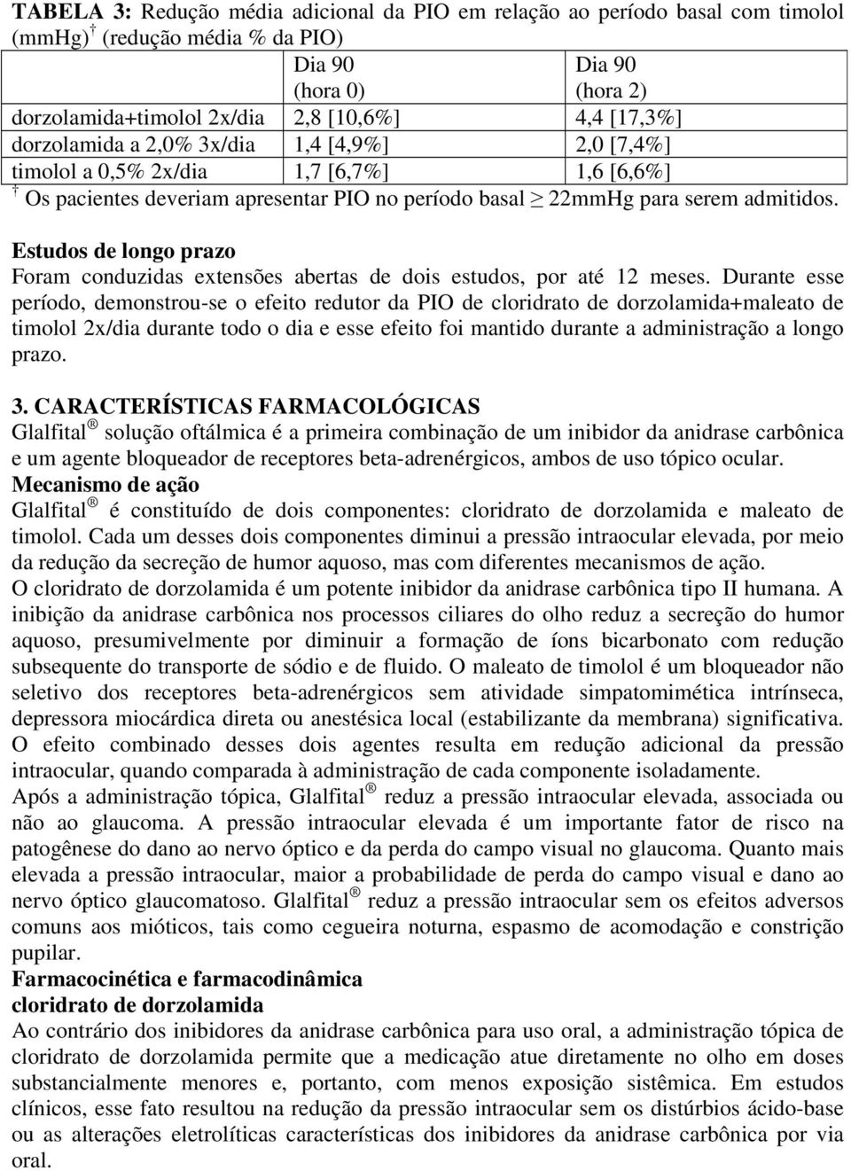 Estudos de longo prazo Foram conduzidas extensões abertas de dois estudos, por até 12 meses.