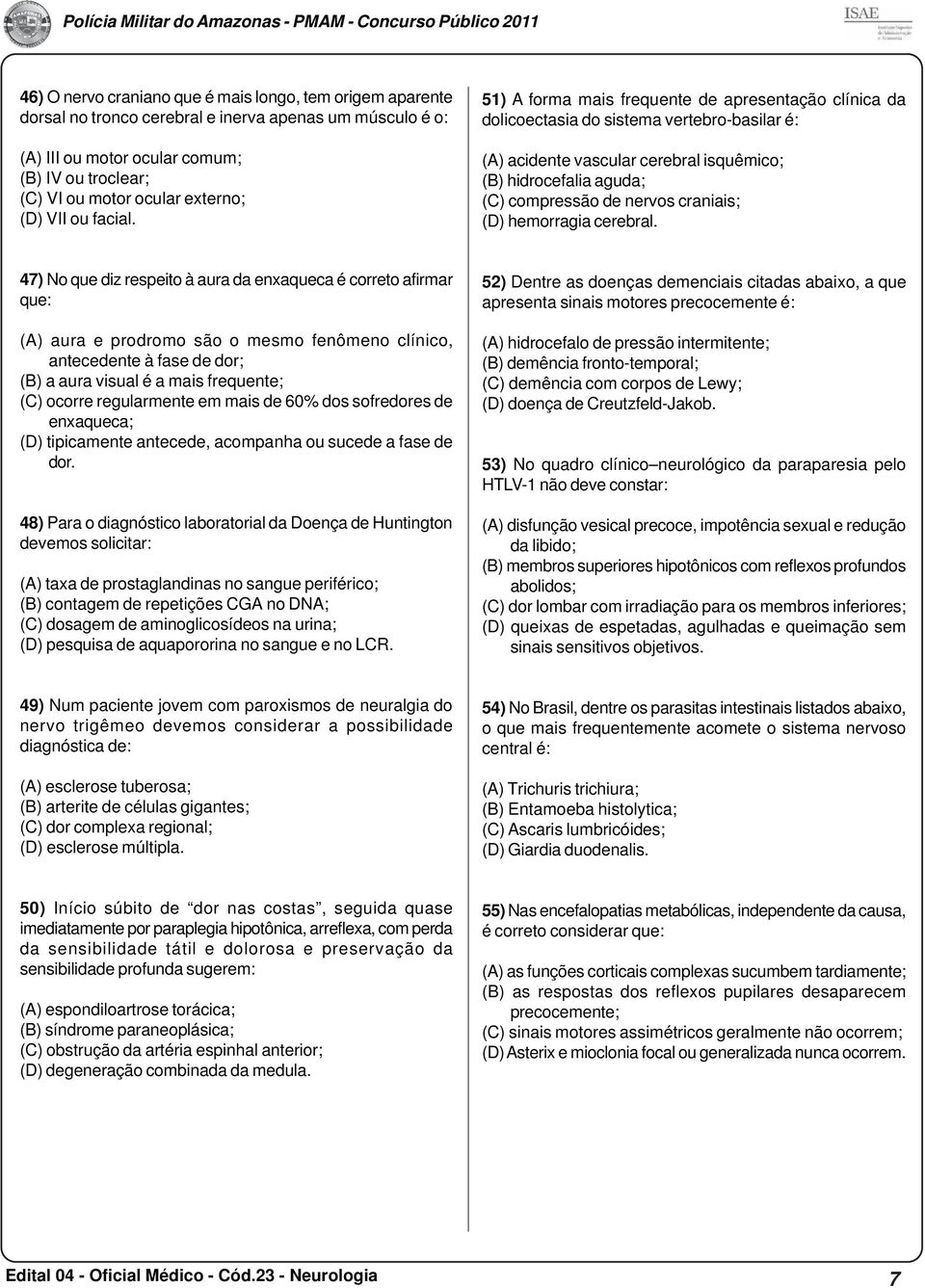 51) A forma mais frequente de apresentação clínica da dolicoectasia do sistema vertebro-basilar é: (A) acidente vascular cerebral isquêmico; (B) hidrocefalia aguda; (C) compressão de nervos craniais;