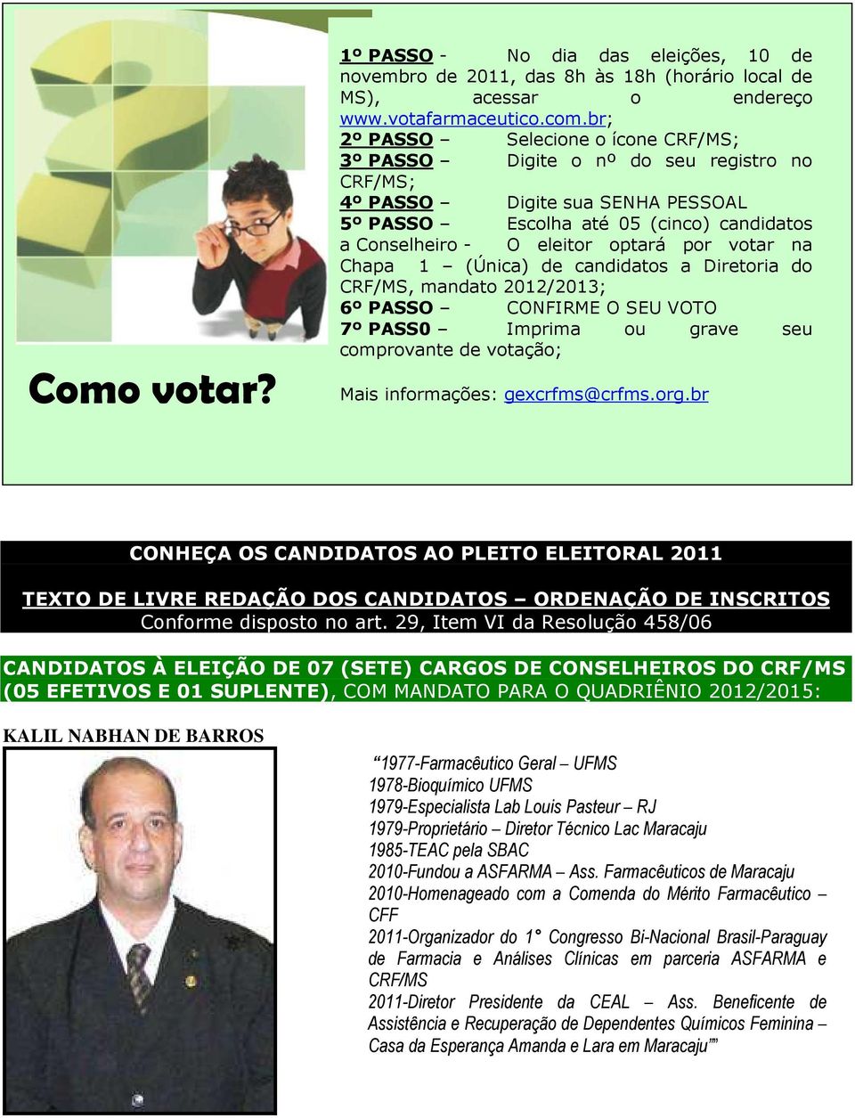 por votar na Chapa 1 (Única) de candidatos a Diretoria do CRF/MS, mandato 2012/2013; 6º PASSO CONFIRME O SEU VOTO 7º PASS0 Imprima ou grave seu comprovante de votação; Mais informações: