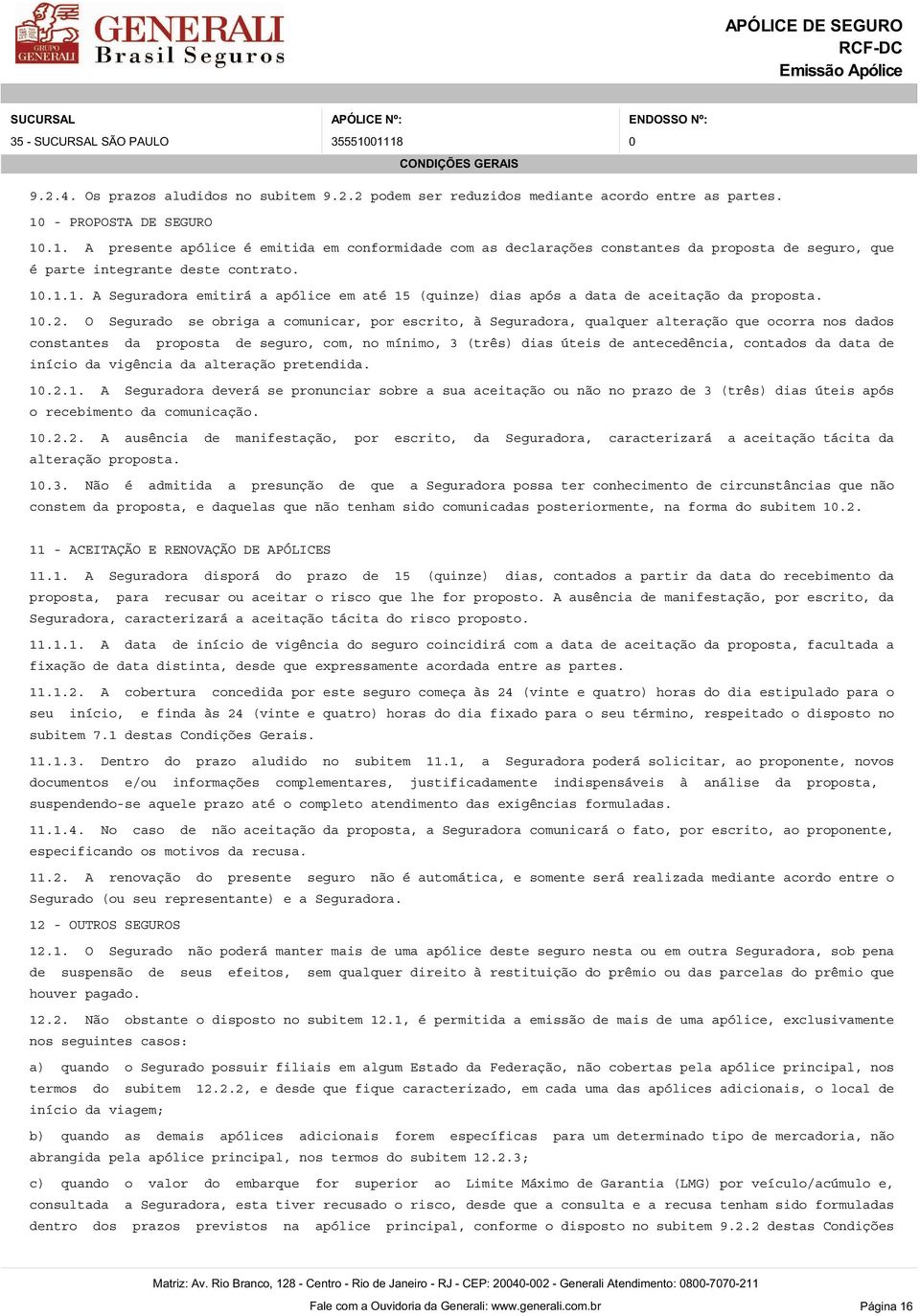 10.2. O Segurado se obriga a comunicar, por escrito, à Seguradora, qualquer alteração que ocorra nos dados constantes da proposta de seguro, com, no mínimo, 3 (três) dias úteis de antecedência,