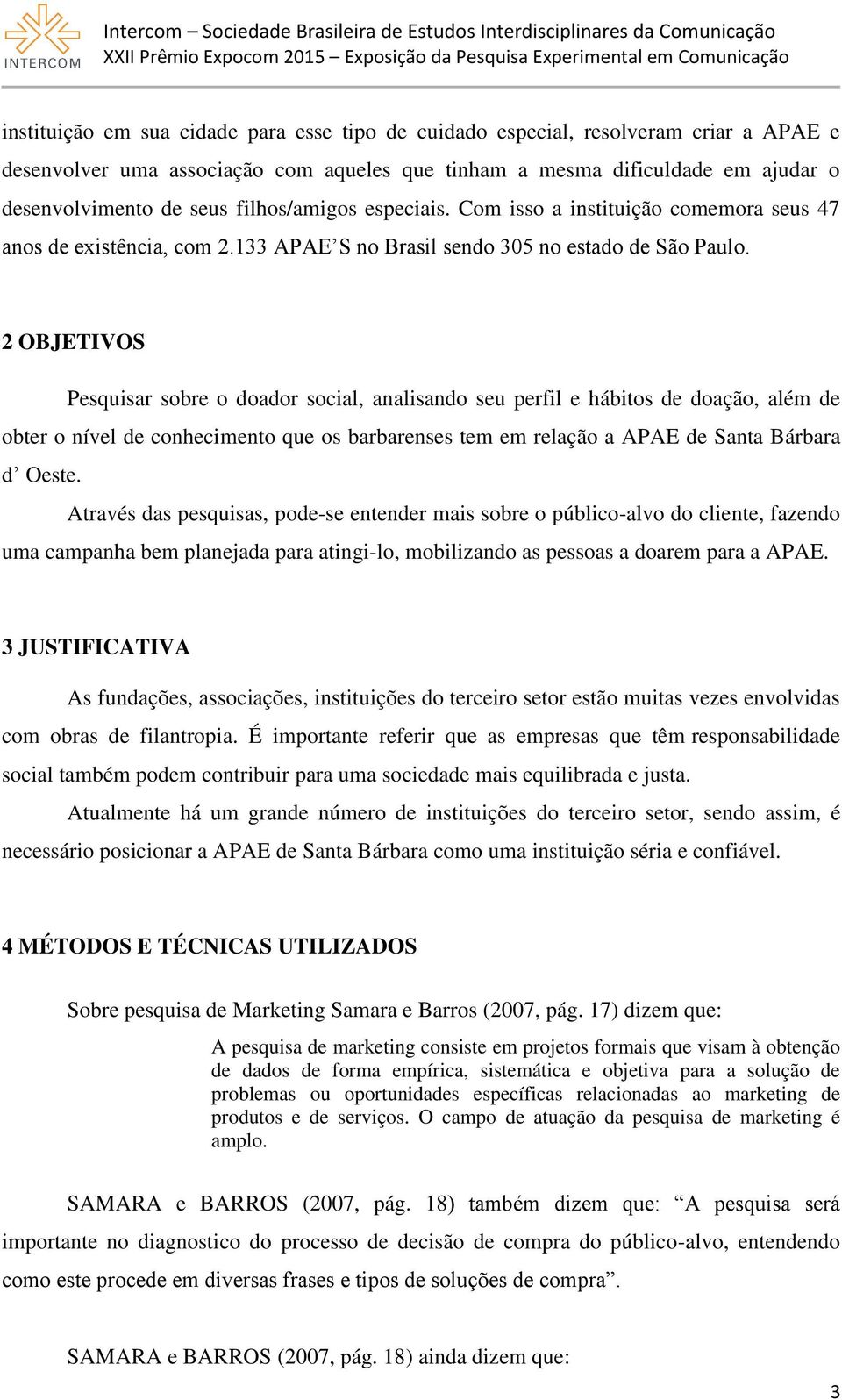 2 OBJETIVOS Pesquisar sobre o doador social, analisando seu perfil e hábitos de doação, além de obter o nível de conhecimento que os barbarenses tem em relação a APAE de Santa Bárbara d Oeste.