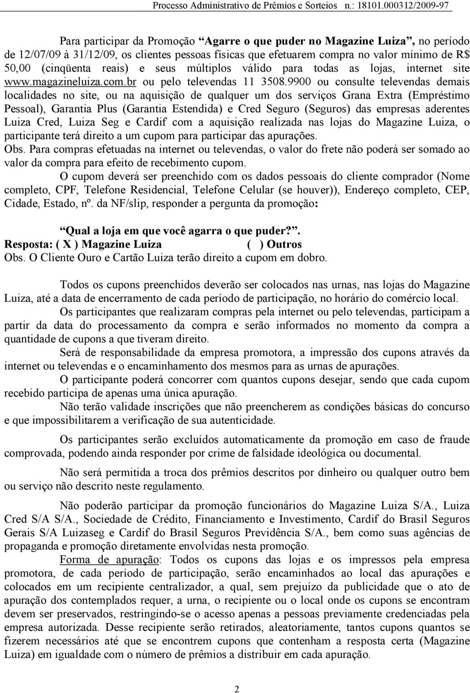 9900 ou consulte televendas demais localidades no site, ou na aquisição de qualquer um dos serviços Grana Extra (Empréstimo Pessoal), Garantia Plus (Garantia Estendida) e Cred Seguro (Seguros) das