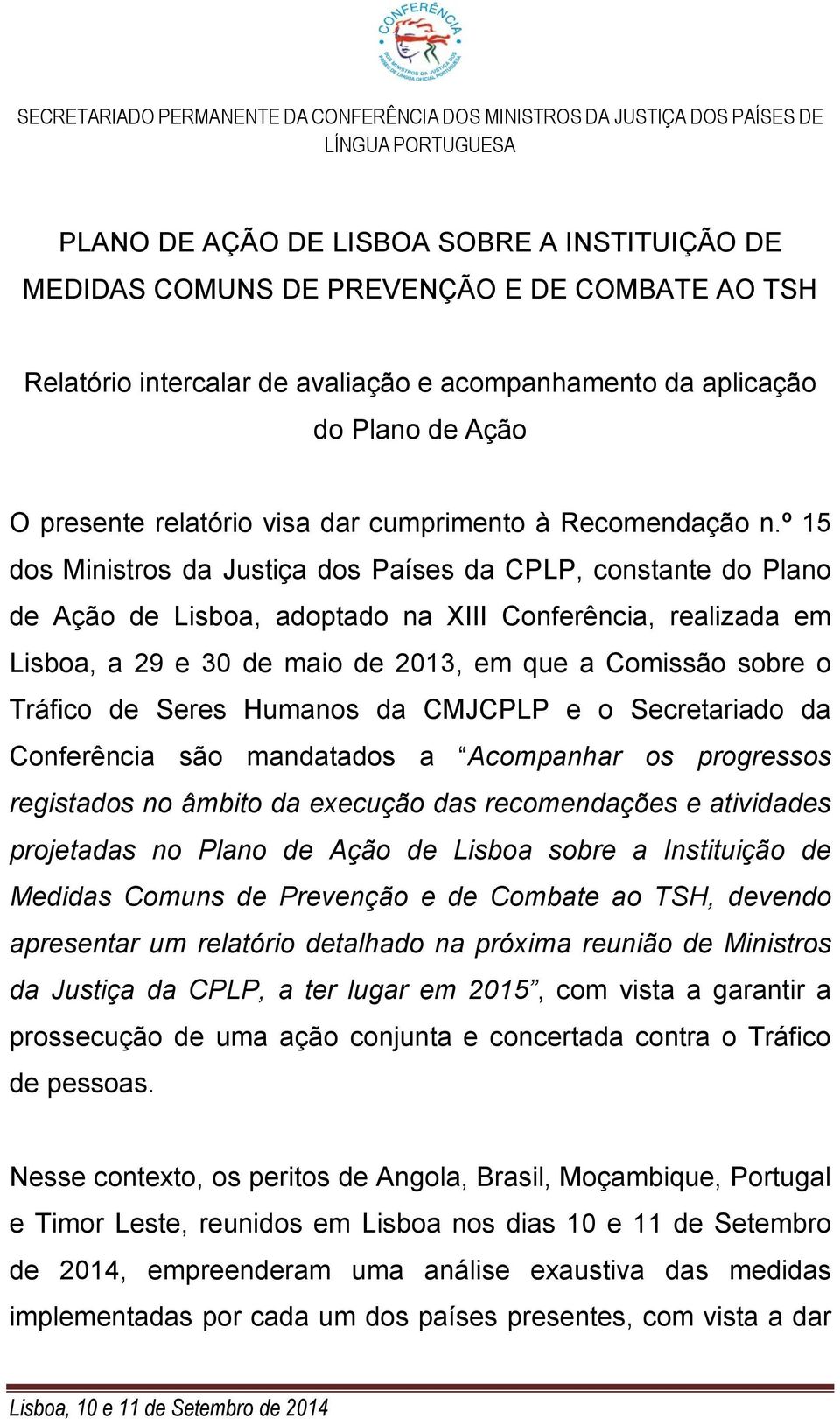 º 15 dos Ministros da Justiça dos Países da CPLP, constante do Plano de Ação de Lisboa, adoptado na XIII Conferência, realizada em Lisboa, a 29 e 30 de maio de 2013, em que a Comissão sobre o Tráfico