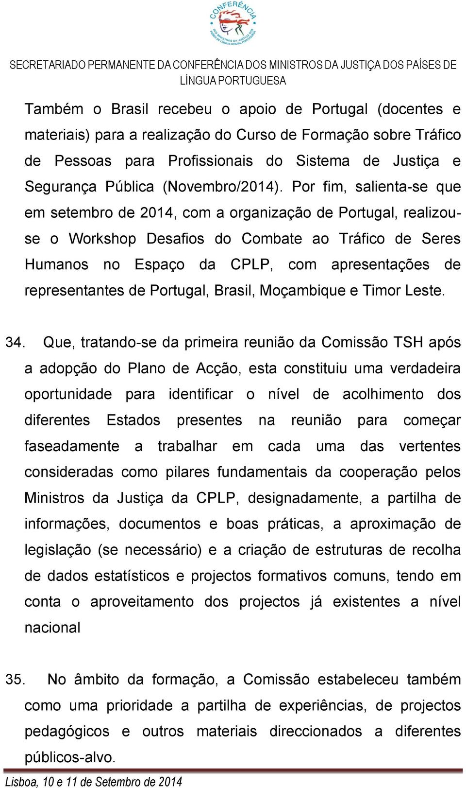 Por fim, salienta-se que em setembro de 2014, com a organização de Portugal, realizouse o Workshop Desafios do Combate ao Tráfico de Seres Humanos no Espaço da CPLP, com apresentações de