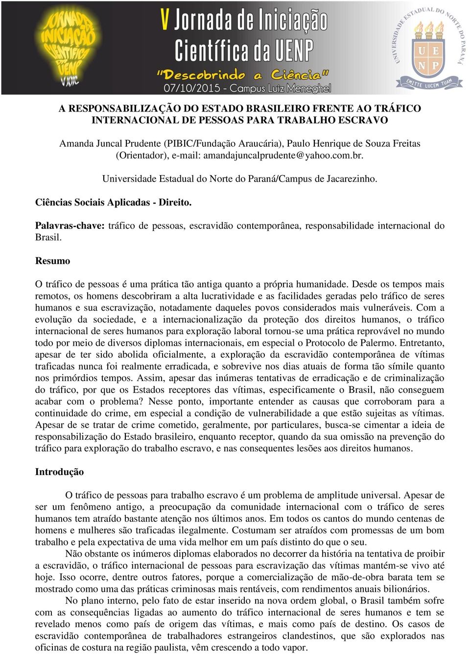 Palavras-chave: tráfico de pessoas, escravidão contemporânea, responsabilidade internacional do Brasil. Resumo O tráfico de pessoas é uma prática tão antiga quanto a própria humanidade.