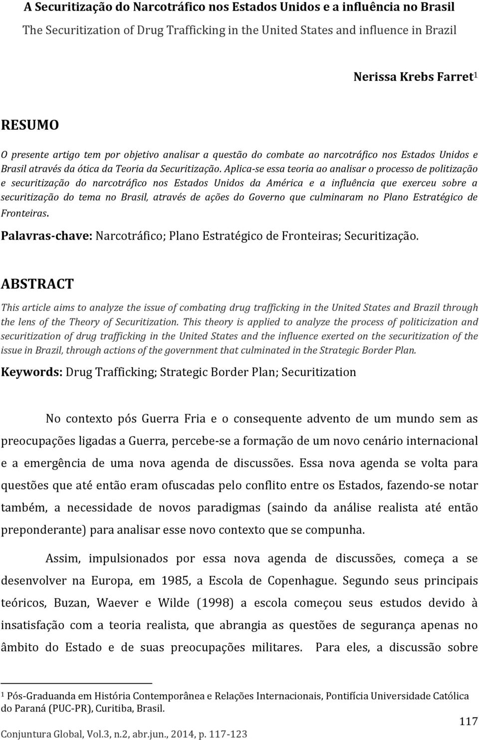 Aplica-se essa teoria ao analisar o processo de politização e securitização do narcotráfico nos Estados Unidos da América e a influência que exerceu sobre a securitização do tema no Brasil, através