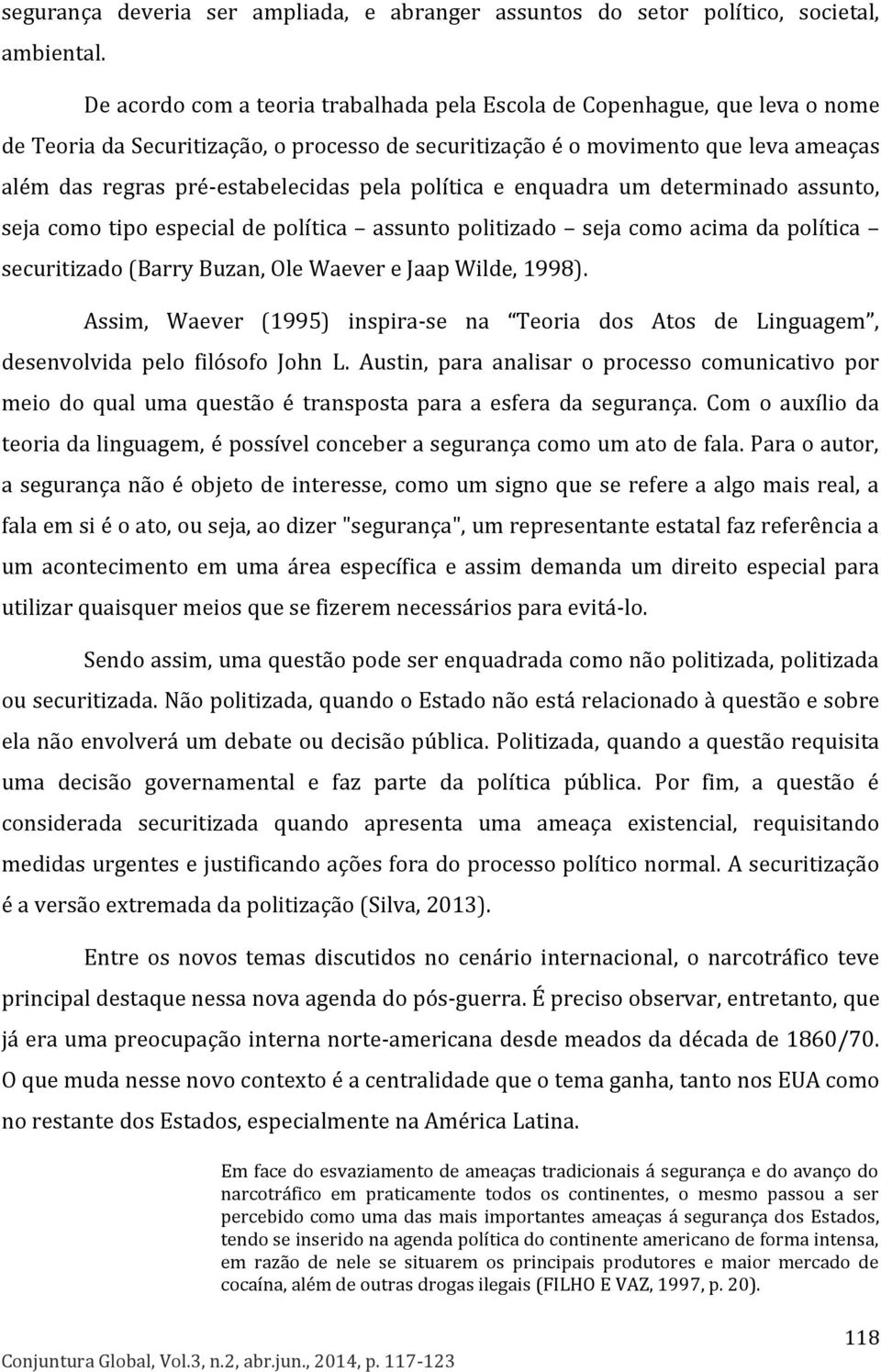 pela política e enquadra um determinado assunto, seja como tipo especial de política assunto politizado seja como acima da política securitizado (Barry Buzan, Ole Waever e Jaap Wilde, 1998).