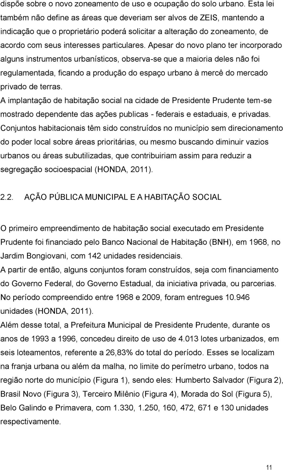 Apesar do novo plano ter incorporado alguns instrumentos urbanísticos, observa-se que a maioria deles não foi regulamentada, ficando a produção do espaço urbano à mercê do mercado privado de terras.