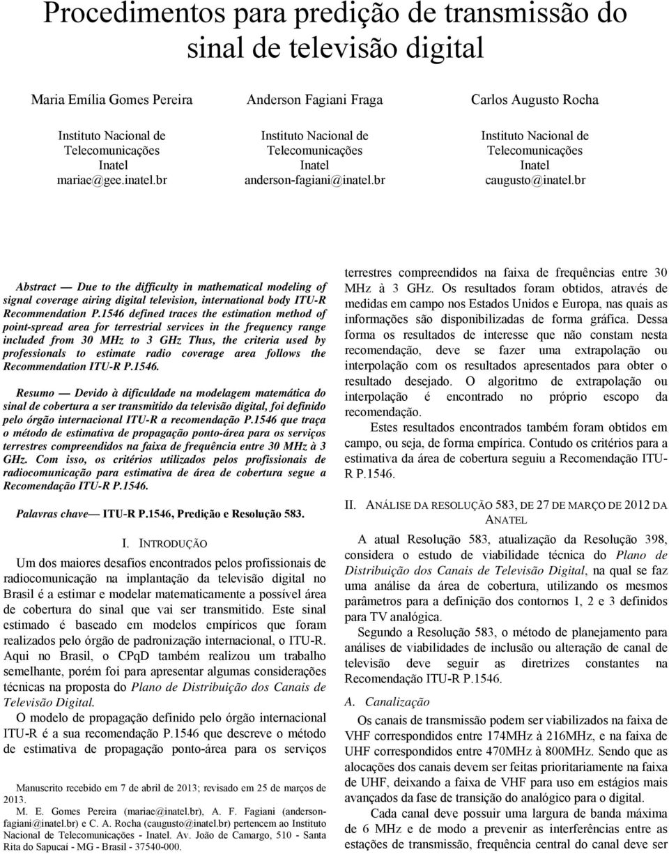 br Abstract Due to the difficulty in mathematical modeling of signal coverage airing digital television, international body ITU-R Recommendation P.