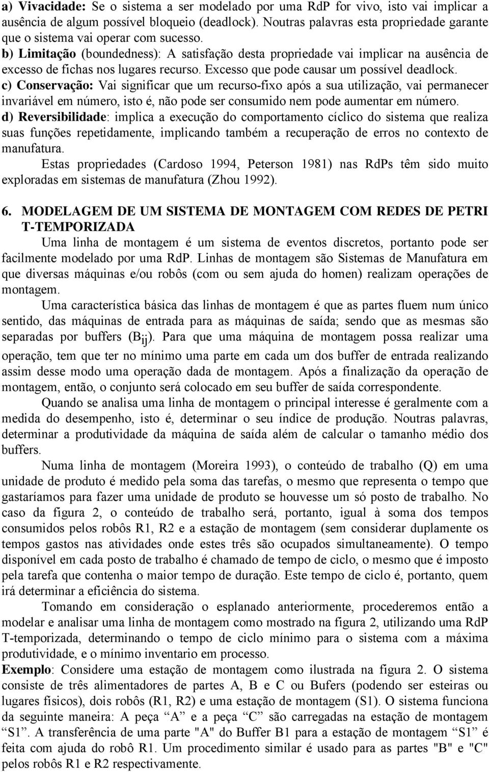 b) Limitação (boundedness): A satisfação desta propriedade vai implicar na ausência de excesso de fichas nos lugares recurso. Excesso que pode causar um possível deadlock.