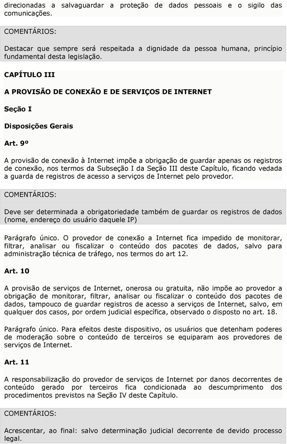 9º A provisão de conexão à Internet impõe a obrigação de guardar apenas os registros de conexão, nos termos da Subseção I da Seção III deste Capítulo, ficando vedada a guarda de registros de acesso a