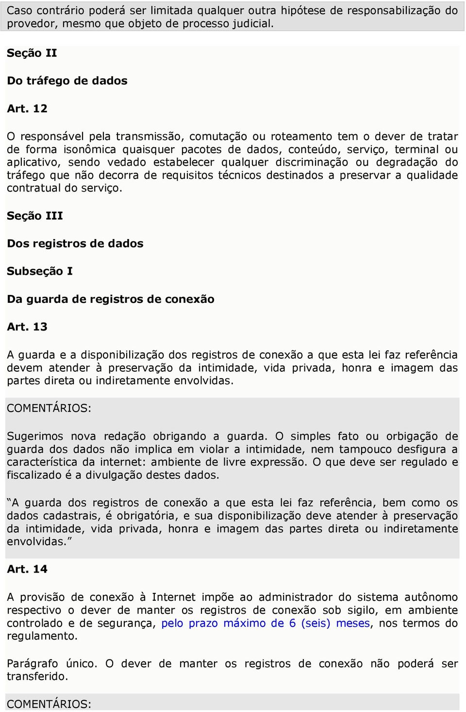 qualquer discriminação ou degradação do tráfego que não decorra de requisitos técnicos destinados a preservar a qualidade contratual do serviço.