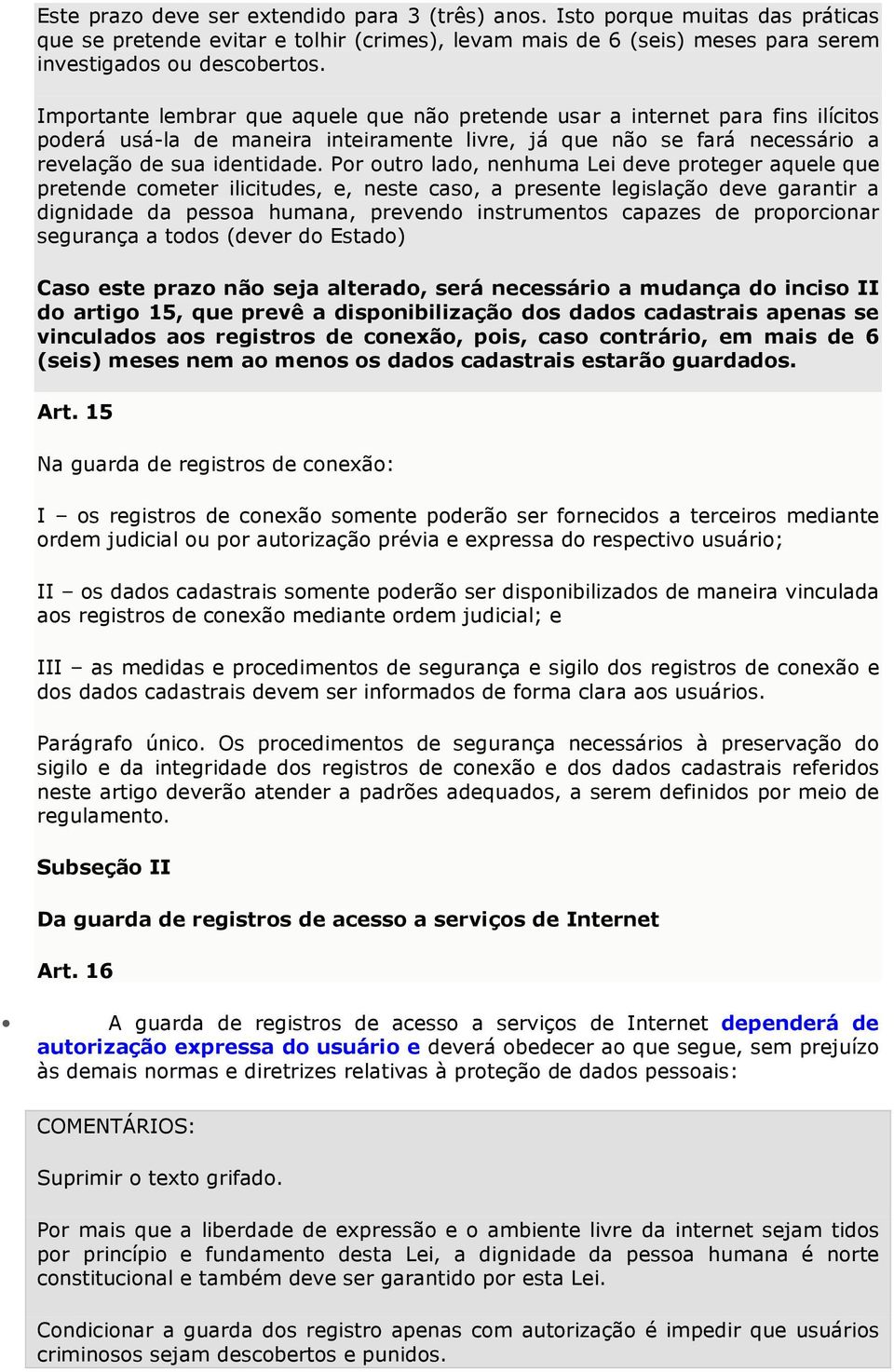 Por outro lado, nenhuma Lei deve proteger aquele que pretende cometer ilicitudes, e, neste caso, a presente legislação deve garantir a dignidade da pessoa humana, prevendo instrumentos capazes de