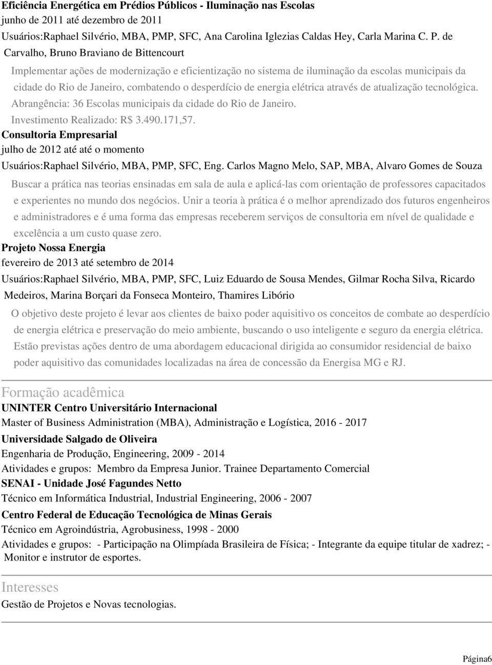 blicos - Iluminação nas Escolas junho de 2011 até dezembro de 2011 Usuários:Raphael Silvério, MBA, PM