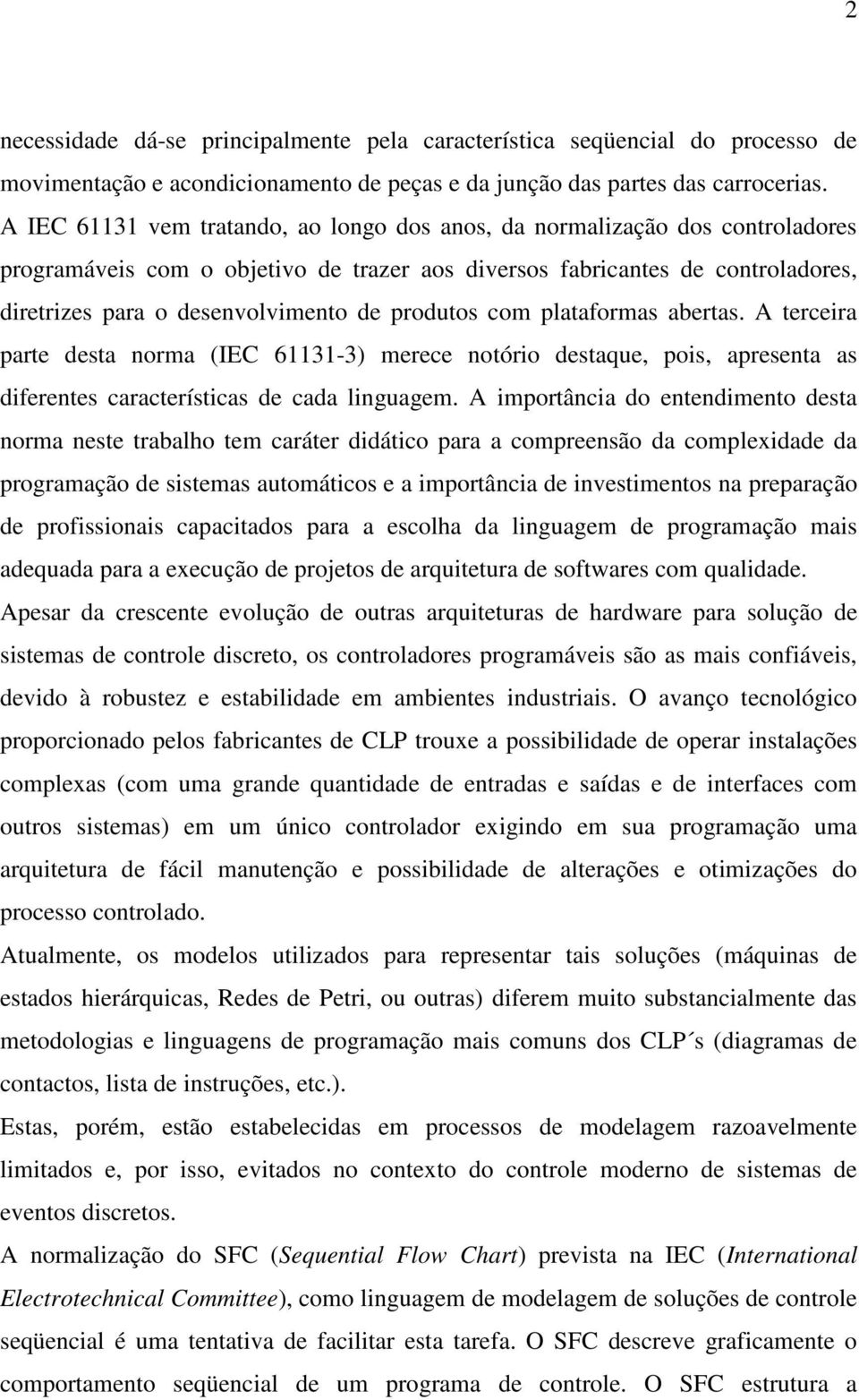 produtos com plataformas abertas. A terceira parte desta norma (IEC 61131-3) merece notório destaque, pois, apresenta as diferentes características de cada linguagem.