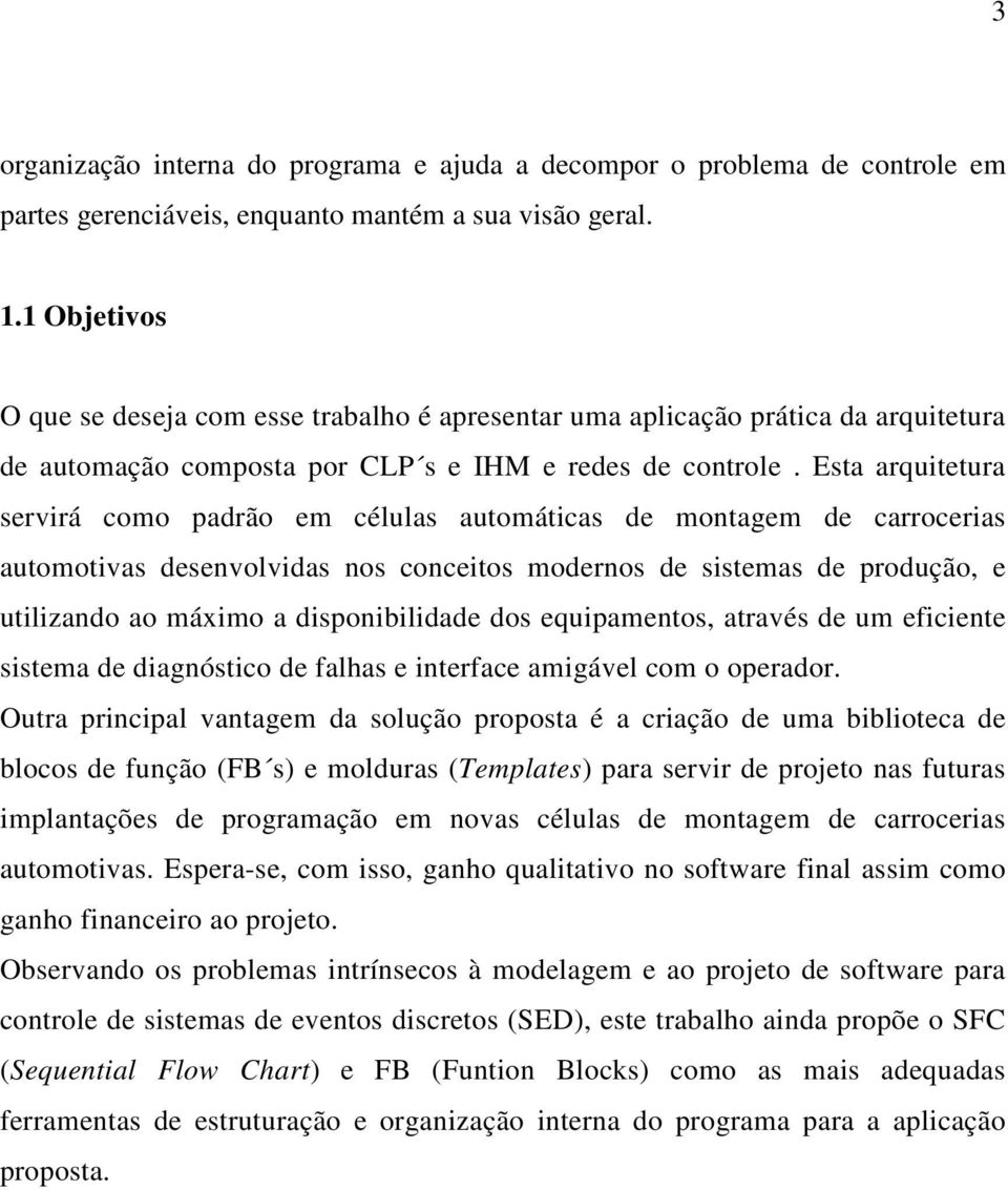 Esta arquitetura servirá como padrão em células automáticas de montagem de carrocerias automotivas desenvolvidas nos conceitos modernos de sistemas de produção, e utilizando ao máximo a