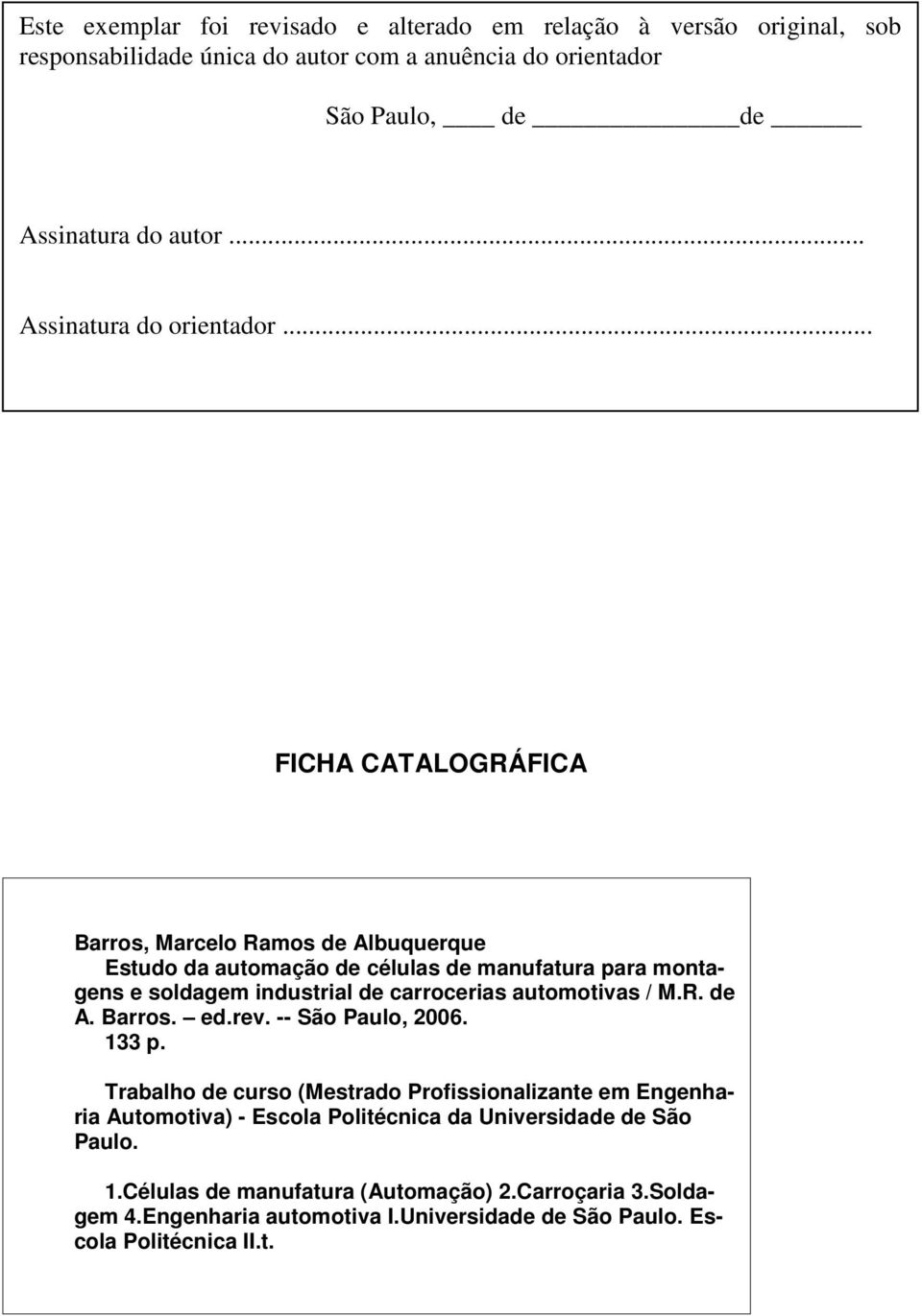 .. FICHA CATALOGRÁFICA Barros, Marcelo Ramos de Albuquerque Estudo da automação de células de manufatura para montagens e soldagem industrial de carrocerias automotivas / M.