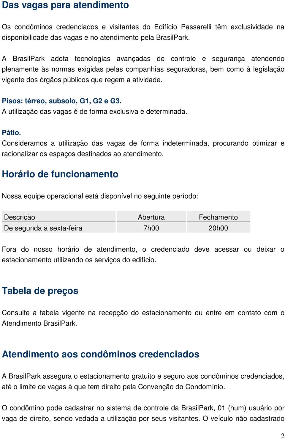 atividade. Pisos: térreo, subsolo, G1, G2 e G3. A utilização das vagas é de forma exclusiva e determinada. Pátio.