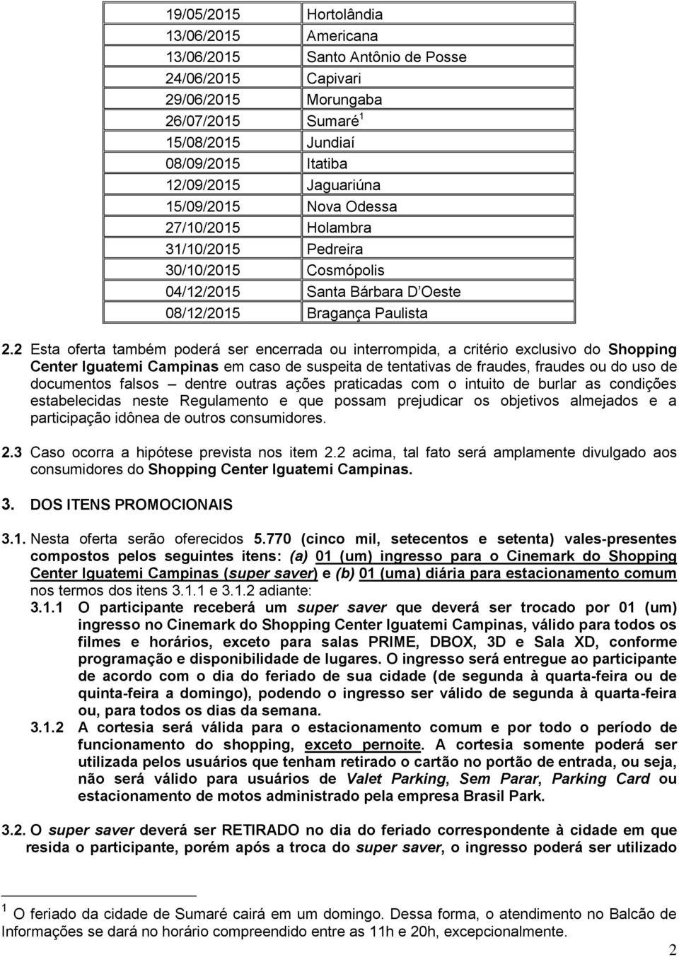 2 Esta oferta também poderá ser encerrada ou interrompida, a critério exclusivo do Shopping Center Iguatemi Campinas em caso de suspeita de tentativas de fraudes, fraudes ou do uso de documentos