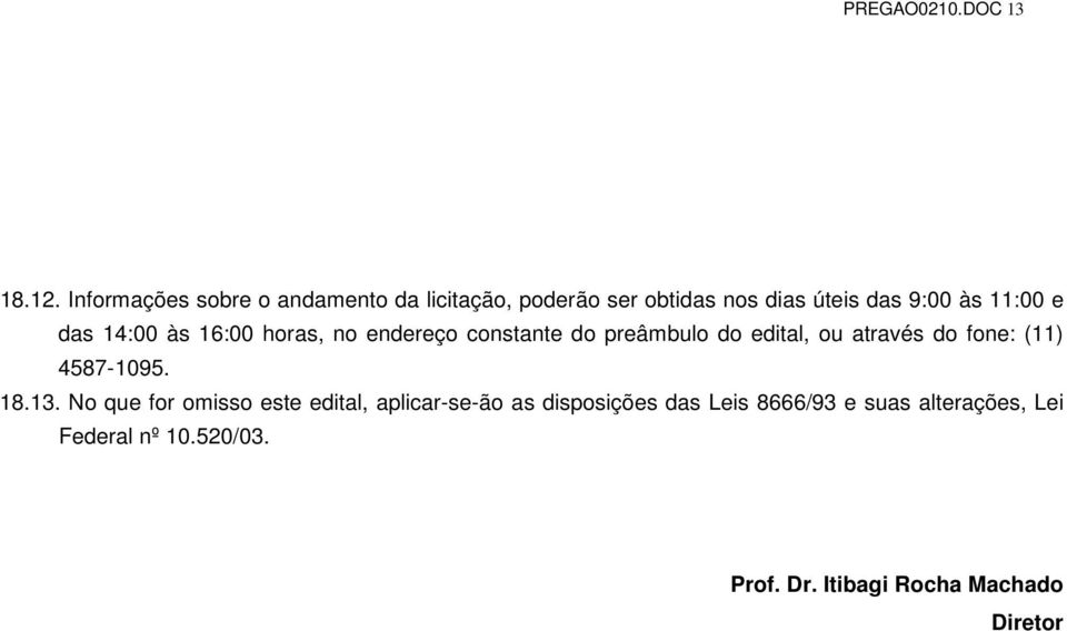 das 14:00 às 16:00 horas, no endereço constante do preâmbulo do edital, ou através do fone: (11)