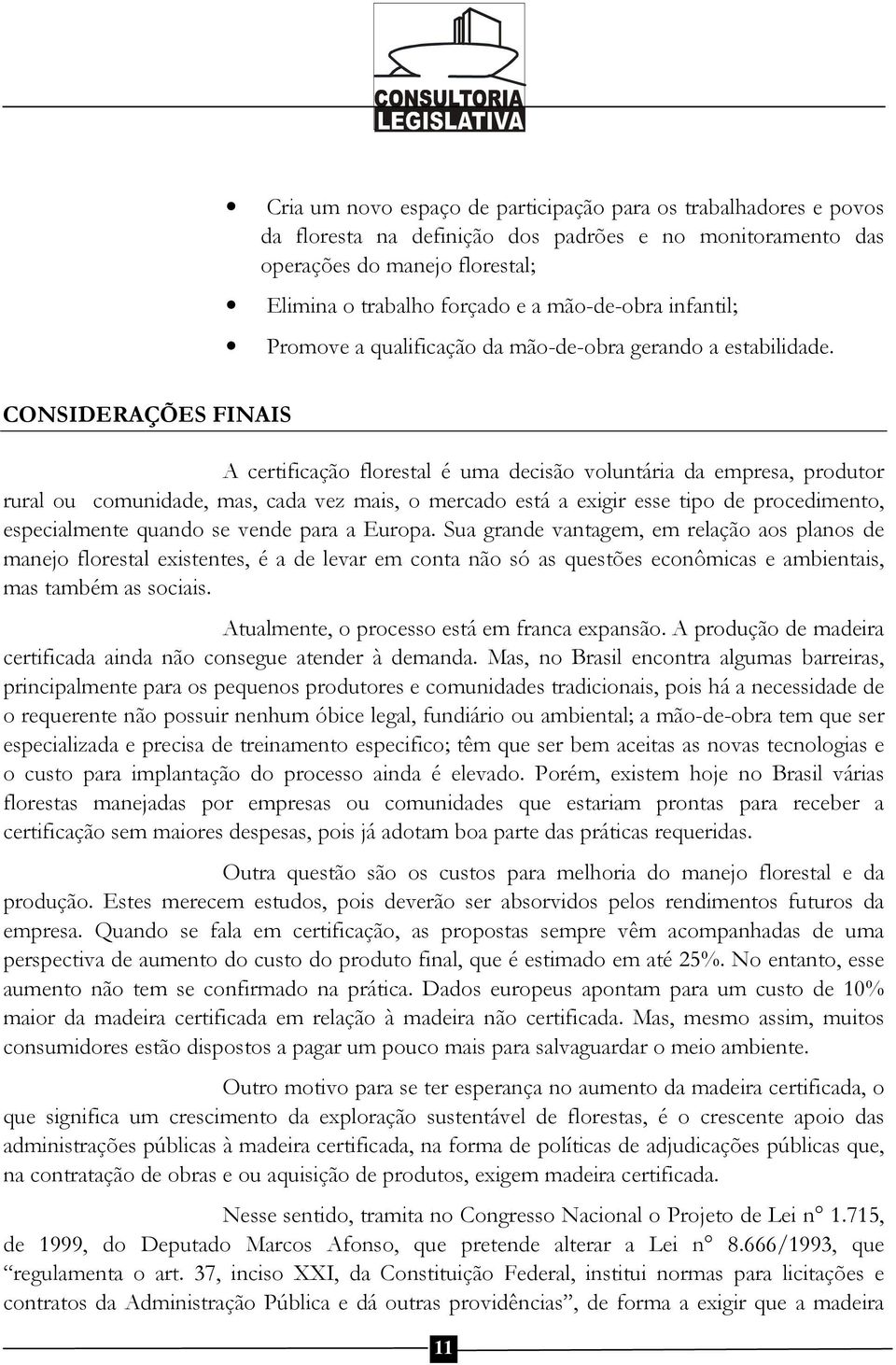 CONSIDERAÇÕES FINAIS A certificação florestal é uma decisão voluntária da empresa, produtor rural ou comunidade, mas, cada vez mais, o mercado está a exigir esse tipo de procedimento, especialmente