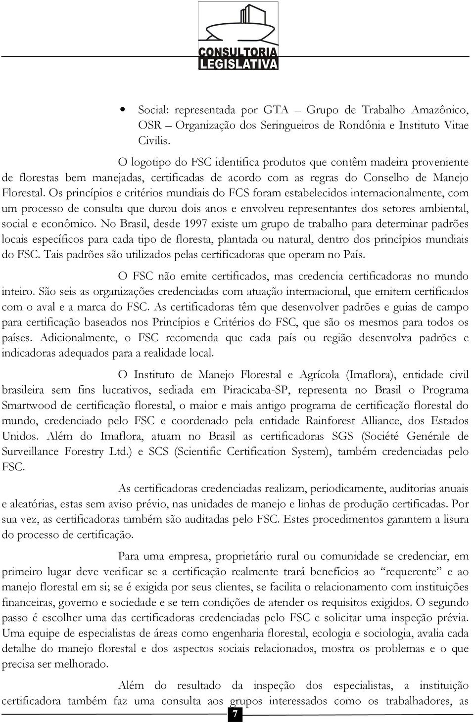 Os princípios e critérios mundiais do FCS foram estabelecidos internacionalmente, com um processo de consulta que durou dois anos e envolveu representantes dos setores ambiental, social e econômico.