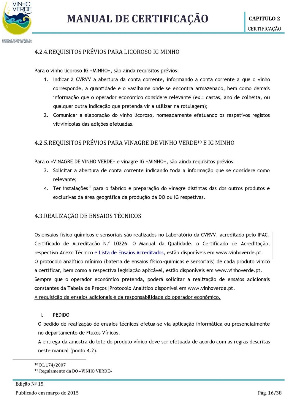 económico considere relevante (ex.: castas, ano de colheita, ou qualquer outra indicação que pretenda vir a utilizar na rotulagem); 2.