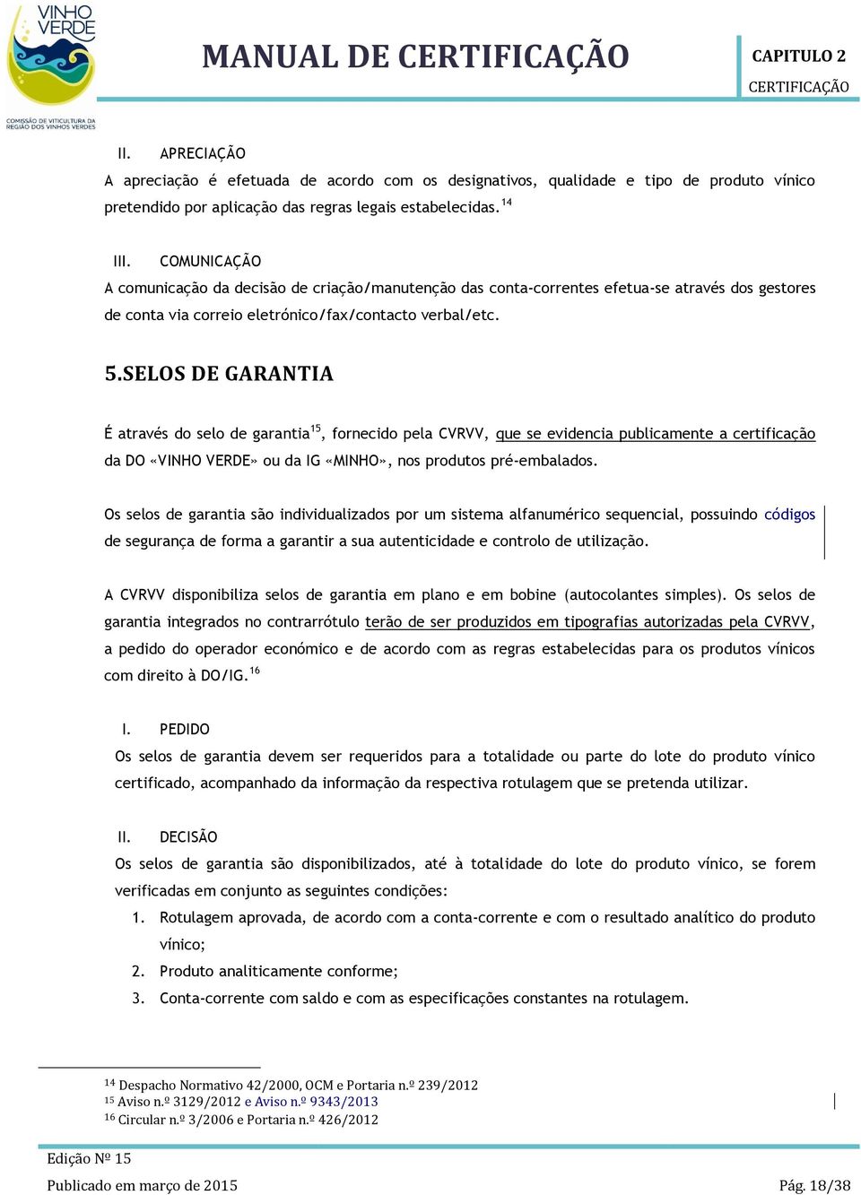 COMUNICAÇÃO A comunicação da decisão de criação/manutenção das conta-correntes efetua-se através dos gestores de conta via correio eletrónico/fax/contacto verbal/etc. 5.