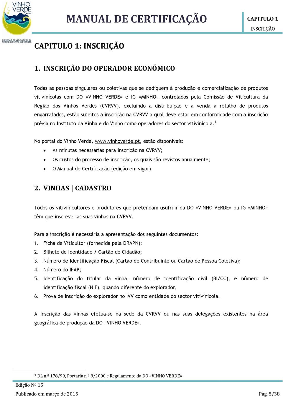 Comissão de Viticultura da Região dos Vinhos Verdes (CVRVV), excluindo a distribuição e a venda a retalho de produtos engarrafados, estão sujeitos a inscrição na CVRVV a qual deve estar em