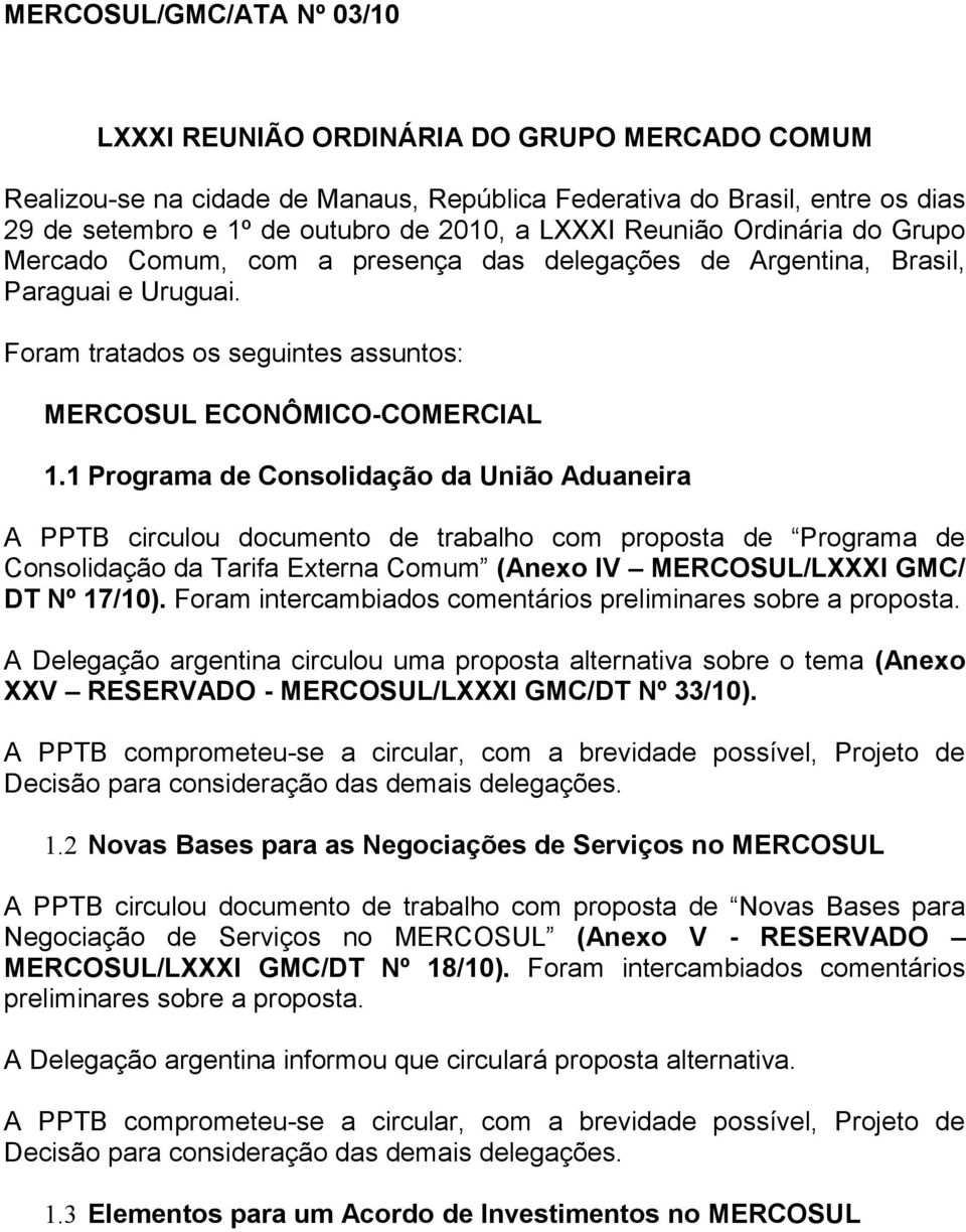 1 Programa de Consolidação da União Aduaneira A PPTB circulou documento de trabalho com proposta de Programa de Consolidação da Tarifa Externa Comum (Anexo IV MERCOSUL/LXXXI GMC/ DT Nº 17/10).