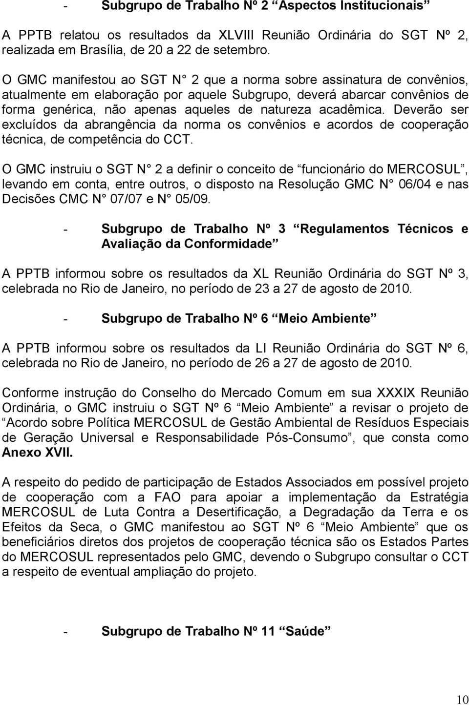 acadêmica. Deverão ser excluídos da abrangência da norma os convênios e acordos de cooperação técnica, de competência do CCT.