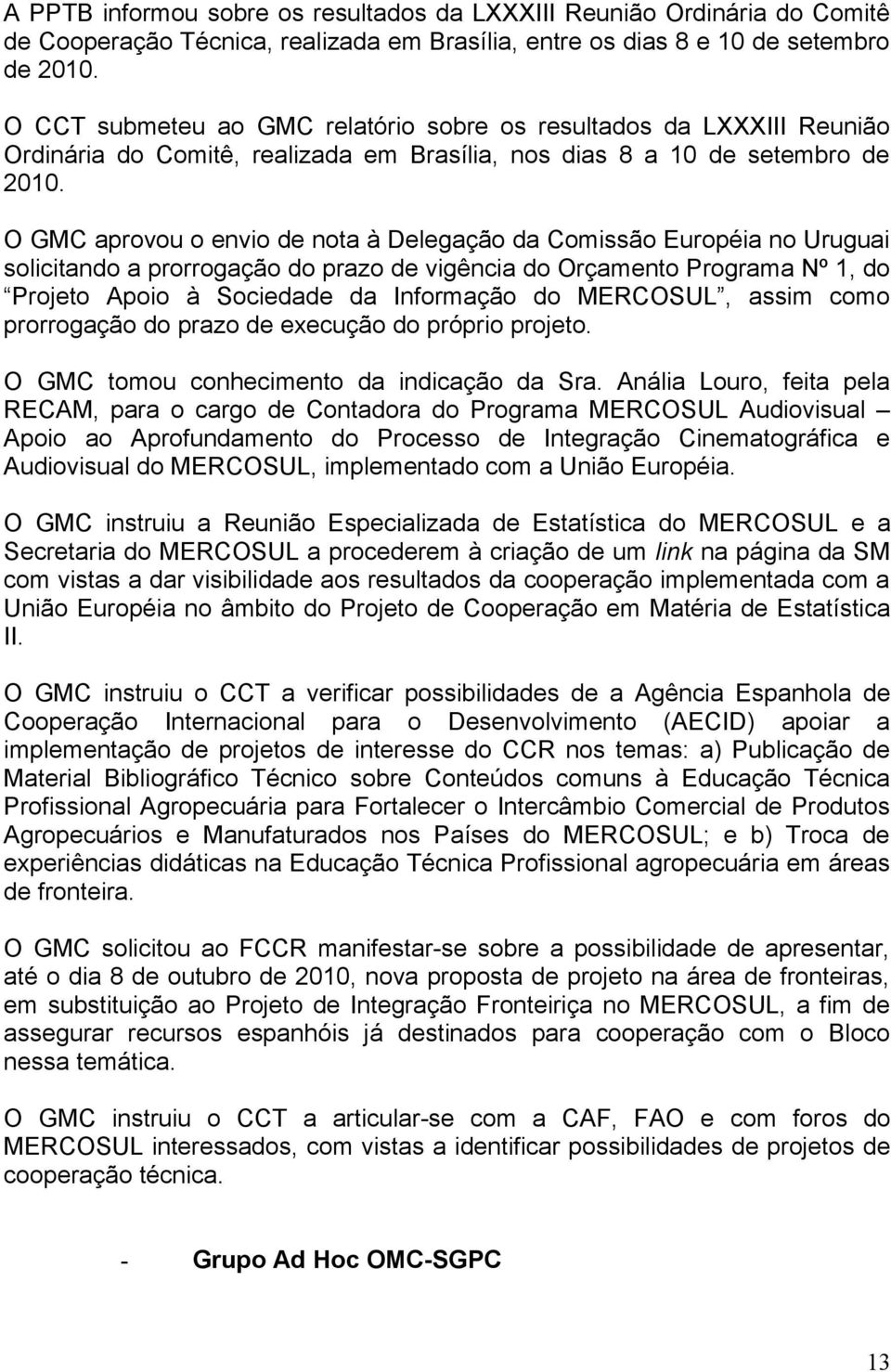 O GMC aprovou o envio de nota à Delegação da Comissão Européia no Uruguai solicitando a prorrogação do prazo de vigência do Orçamento Programa Nº 1, do Projeto Apoio à Sociedade da Informação do