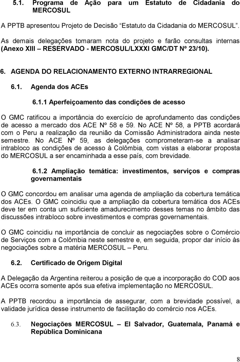 1.1 Aperfeiçoamento das condições de acesso O GMC ratificou a importância do exercício de aprofundamento das condições de acesso a mercado dos ACE Nº 58 e 59.