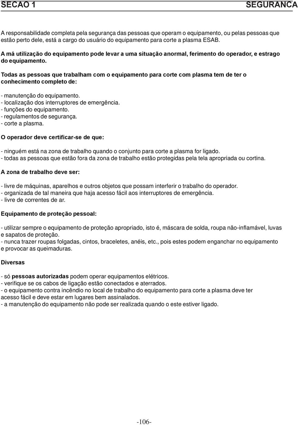 Todas as pessoas que trabalham com o equipamento para corte com plasma tem de ter o conhecimento completo de: - manutenção do equipamento. - localização dos interruptores de emergência.