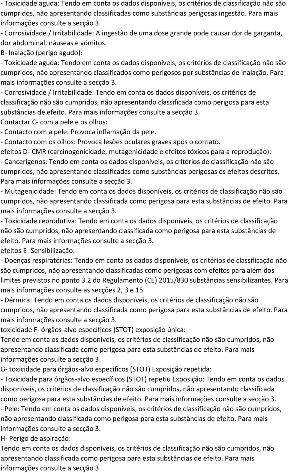 B- Inalação (perigo agudo): - Toxicidade aguda: Tendo em conta os dados disponíveis, os critérios de classificação não são cumpridos, não apresentando classificados como perigosos por substâncias de