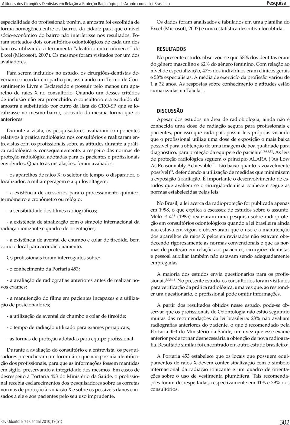 Para serem incluídos no estudo, os cirurgiões-dentistas deveriam concordar em participar, assinando um Termo de Consentimento Livre e Esclarecido e possuir pelo menos um aparelho de raios X no