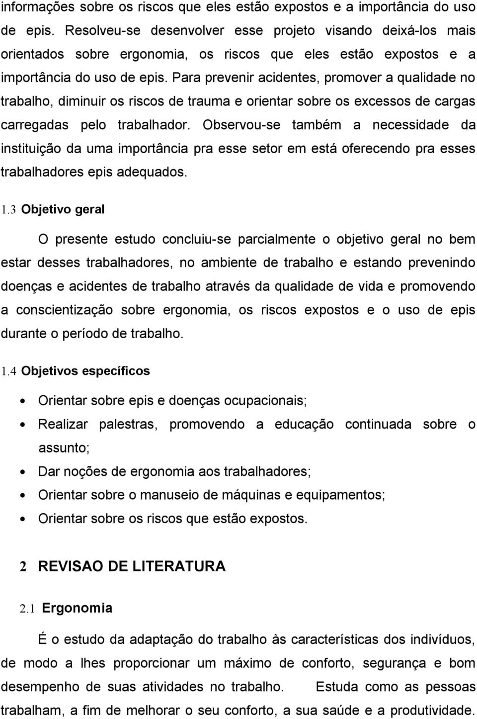 Para prevenir acidentes, promover a qualidade no trabalho, diminuir os riscos de trauma e orientar sobre os excessos de cargas carregadas pelo trabalhador.