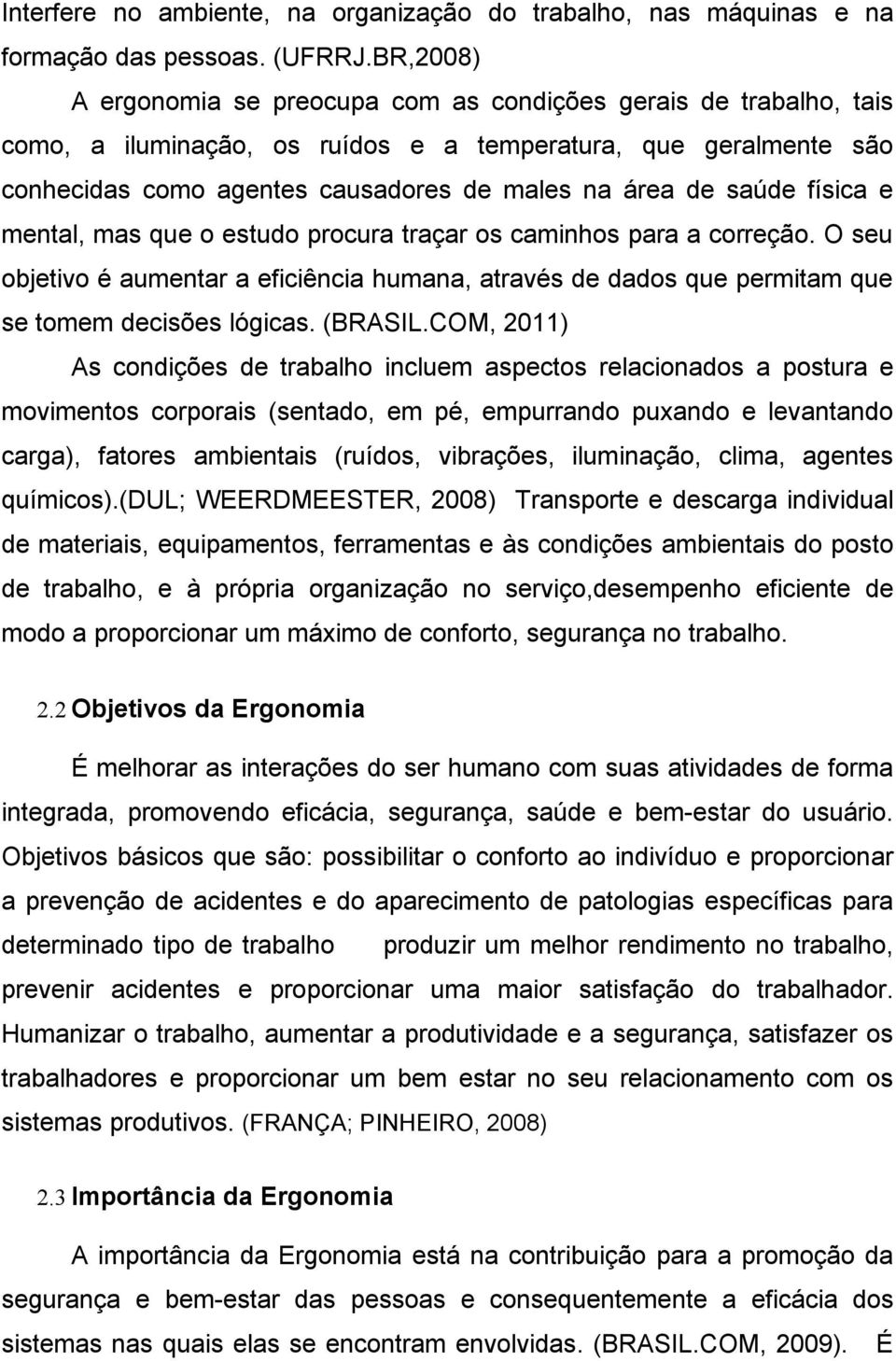 saúde física e mental, mas que o estudo procura traçar os caminhos para a correção. O seu objetivo é aumentar a eficiência humana, através de dados que permitam que se tomem decisões lógicas. (BRASIL.