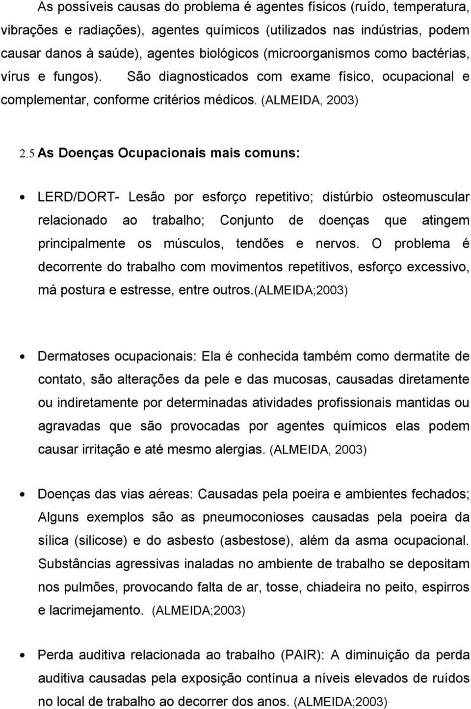 5 As Doenças Ocupacionais mais comuns: LERD/DORT- Lesão por esforço repetitivo; distúrbio osteomuscular relacionado ao trabalho; Conjunto de doenças que atingem principalmente os músculos, tendões e