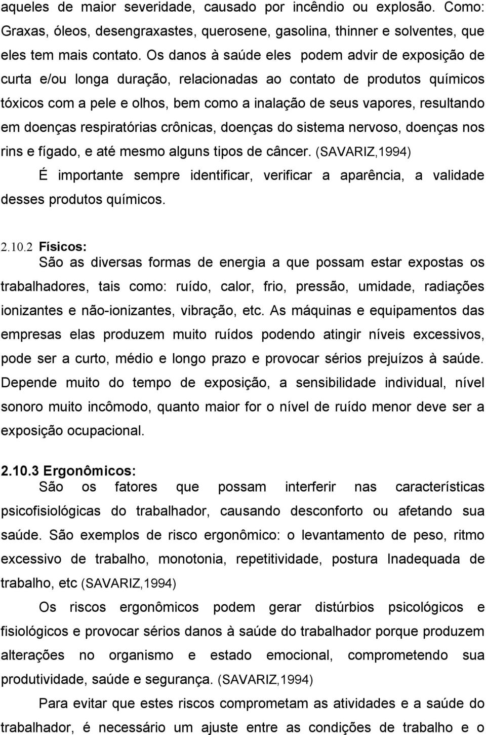 doenças respiratórias crônicas, doenças do sistema nervoso, doenças nos rins e fígado, e até mesmo alguns tipos de câncer.