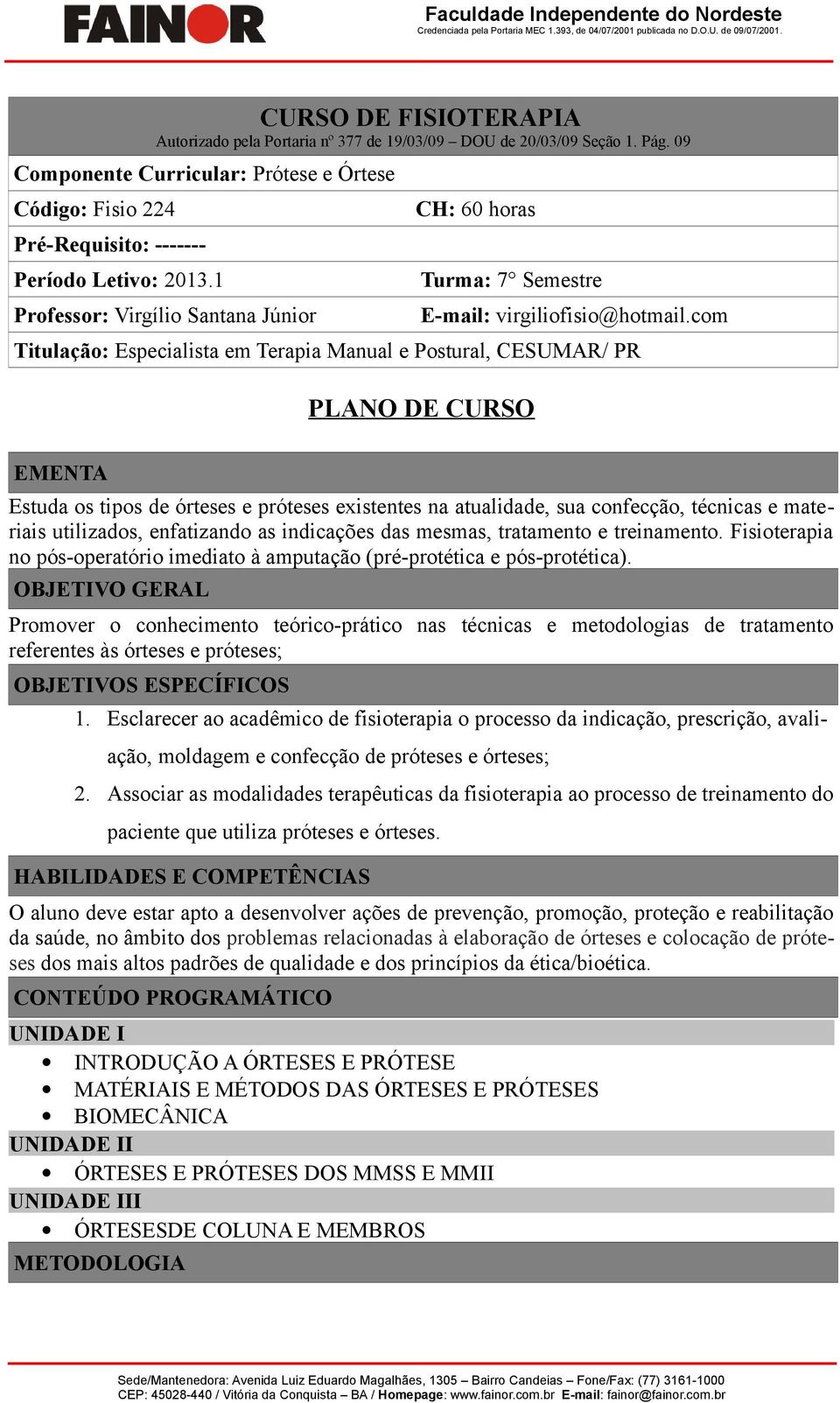 1 Professor: Virgílio Santana Júnior CH: 60 horas Turma: 7 Semestre E-mail: virgiliofisio@hotmail.