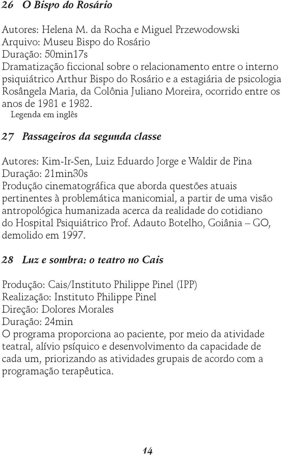 psicologia Rosângela Maria, da Colônia Juliano Moreira, ocorrido entre os anos de 1981 e 1982.