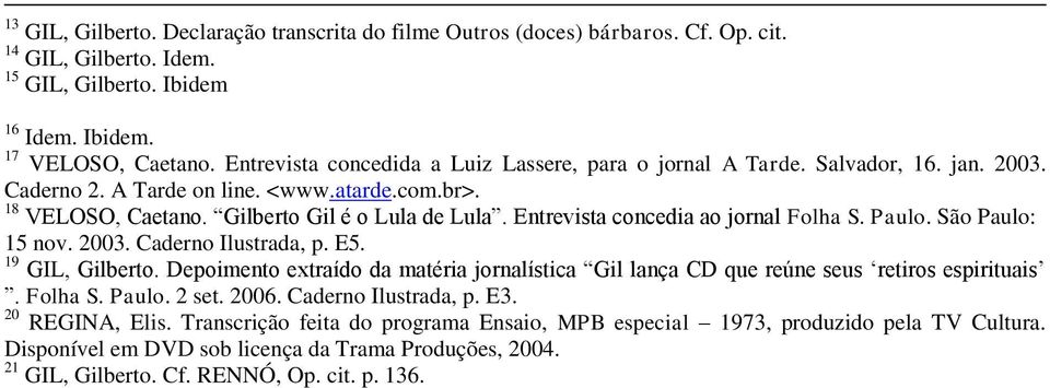 Entrevista concedia ao jornal Folha S. Paulo. São Paulo: 15 nov. 2003. Caderno Ilustrada, p. E5. 19 GIL, Gilberto.