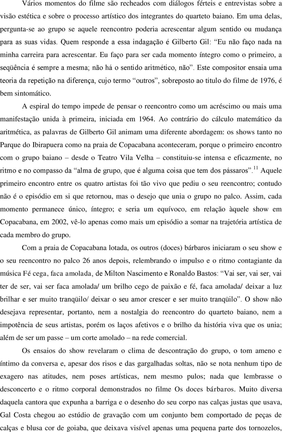 Quem responde a essa indagação é Gilberto Gil: Eu não faço nada na minha carreira para acrescentar.