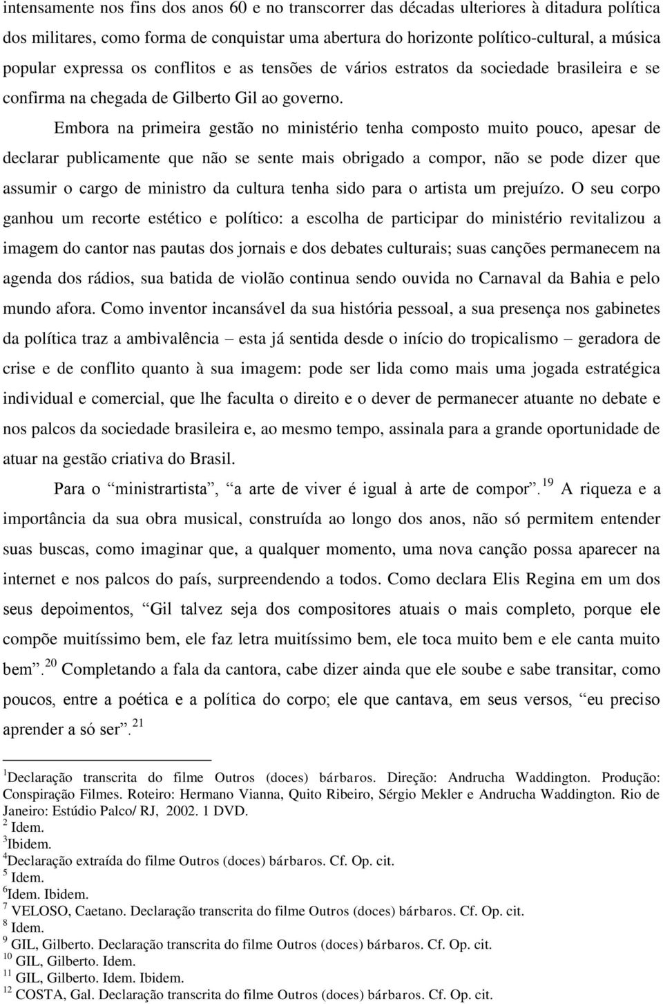 Embora na primeira gestão no ministério tenha composto muito pouco, apesar de declarar publicamente que não se sente mais obrigado a compor, não se pode dizer que assumir o cargo de ministro da