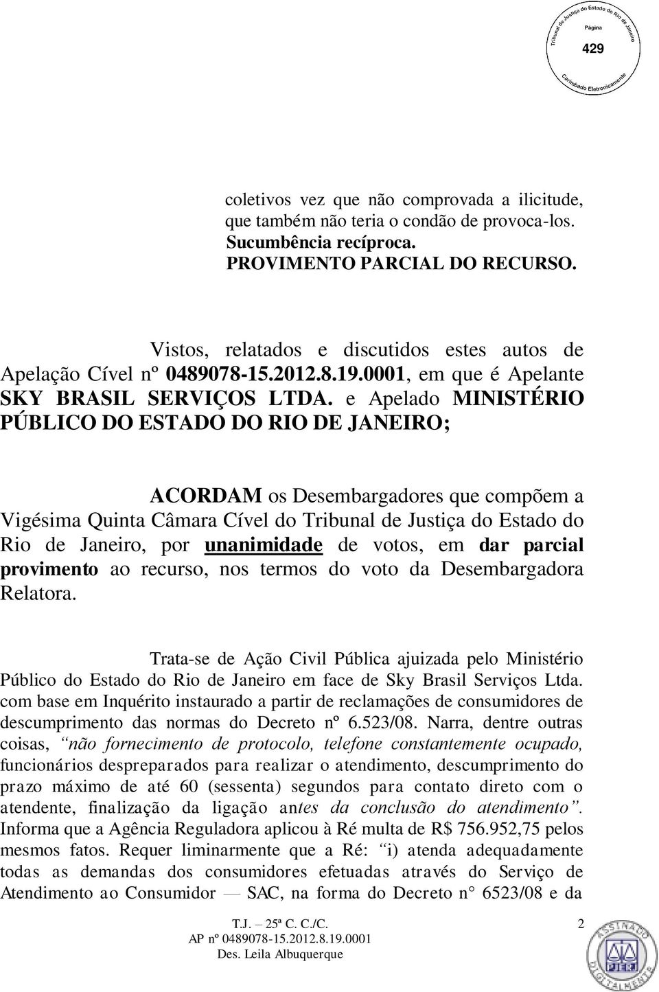 e Apelado MINISTÉRIO PÚBLICO DO ESTADO DO RIO DE JANEIRO; ACORDAM os Desembargadores que compõem a Vigésima Quinta Câmara Cível do Tribunal de Justiça do Estado do Rio de Janeiro, por unanimidade de