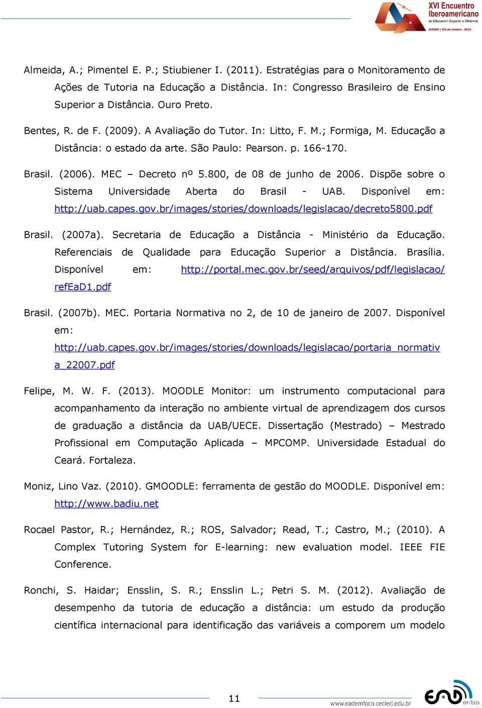 800, de 08 de junho de 2006. Dispõe sobre o Sistema Universidade Aberta do Brasil - UAB. Disponível em: http://uab.capes.gov.br/images/stories/downloads/legislacao/decreto5800.pdf Brasil. (2007a).